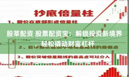 股莘配资 股票配资宝：解锁投资新境界，轻松撬动财富杠杆