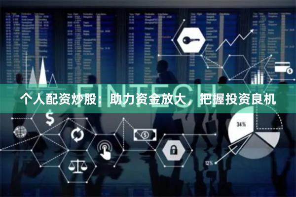 个人配资炒股：助力资金放大，把握投资良机