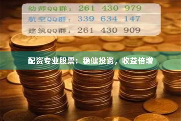 配资专业股票：稳健投资，收益倍增