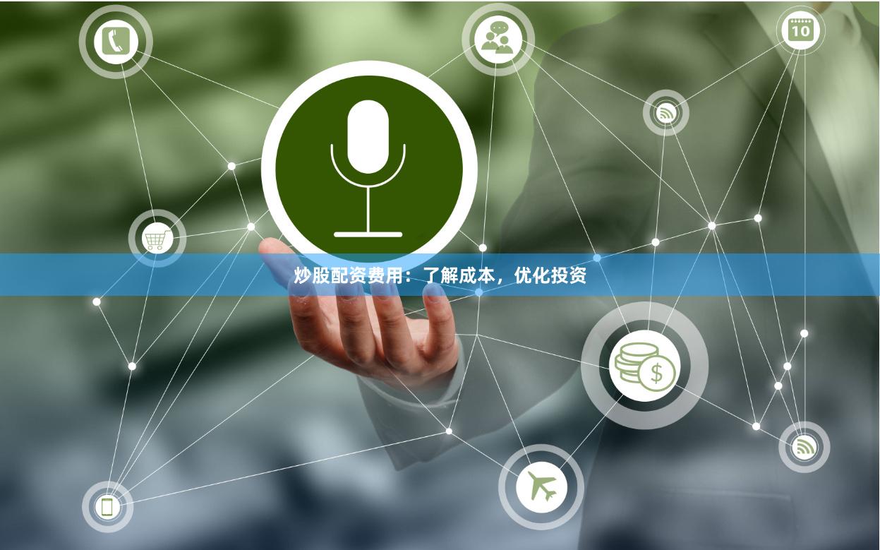 炒股配资费用：了解成本，优化投资
