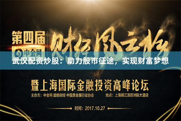 武汉配资炒股:助力股市征途,实现财富梦想