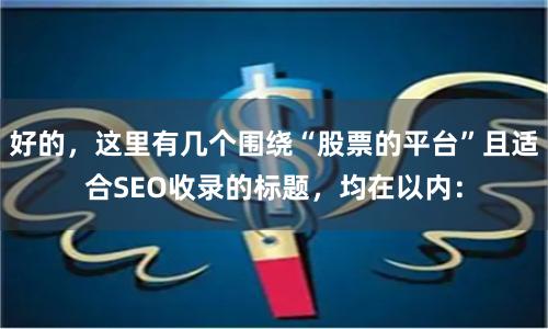 好的，这里有几个围绕“股票的平台”且适合SEO收录的标题，均在以内：
